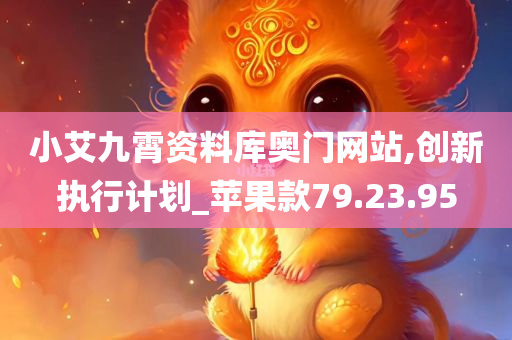 小艾九霄资料库奥门网站,创新执行计划_苹果款79.23.95