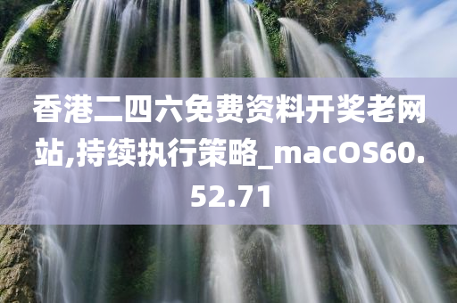 香港二四六免费资料开奖老网站,持续执行策略_macOS60.52.71