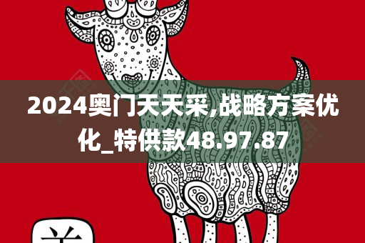 2024奥门天天采,战略方案优化_特供款48.97.87