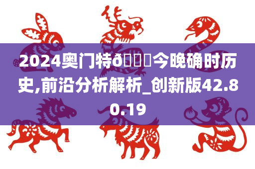 2024奥门特??今晚确时历史,前沿分析解析_创新版42.80.19