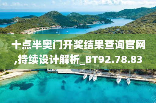 十点半奥门开奖结果查询官网,持续设计解析_BT92.78.83