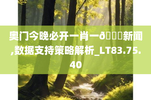 奥门今晚必开一肖一??新闻,数据支持策略解析_LT83.75.40