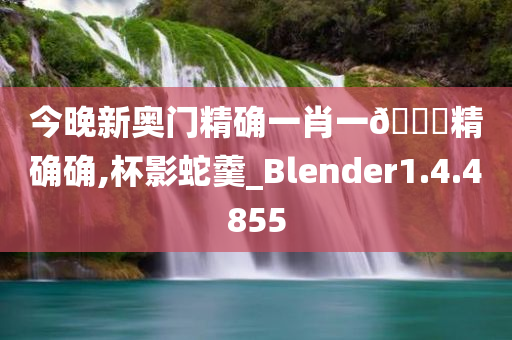今晚新奥门精确一肖一??精确确,杯影蛇羹_Blender1.4.4855
