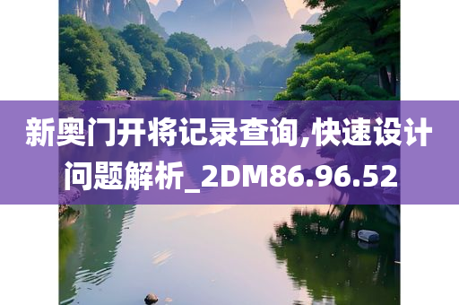 新奥门开将记录查询,快速设计问题解析_2DM86.96.52