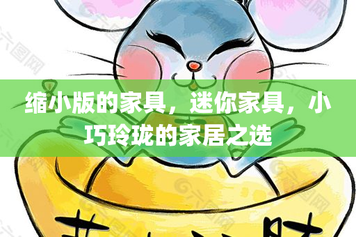缩小版的家具，迷你家具，小巧玲珑的家居之选