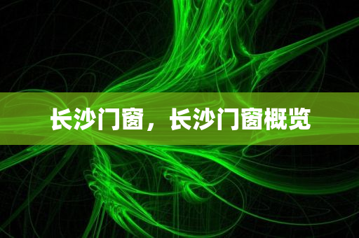 长沙门窗，长沙门窗概览