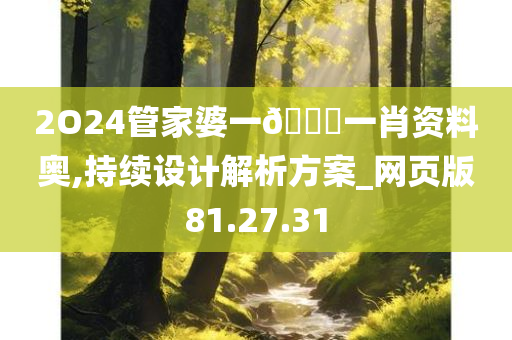 2O24管家婆一??一肖资料奥,持续设计解析方案_网页版81.27.31