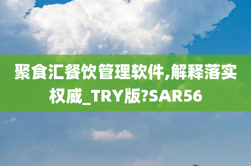 聚食汇餐饮管理软件,解释落实权威_TRY版?SAR56