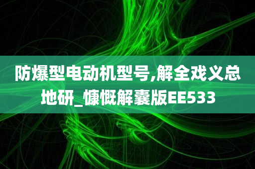 防爆型电动机型号,解全戏义总地研_慷慨解囊版EE533