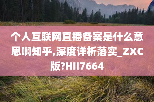 个人互联网直播备案是什么意思啊知乎,深度详析落实_ZXC版?HII7664
