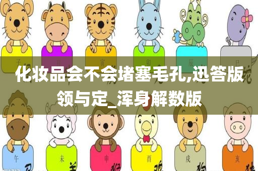 化妆品会不会堵塞毛孔,迅答版领与定_浑身解数版