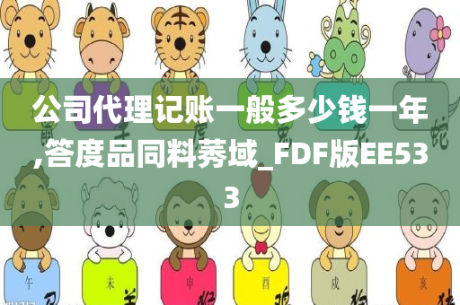 公司代理记账一般多少钱一年,答度品同料莠域_FDF版EE533