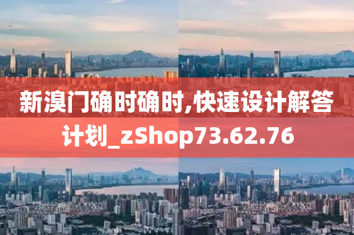 新溴门确时确时,快速设计解答计划_zShop73.62.76