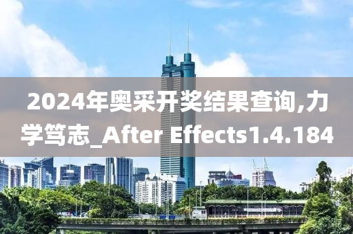 2024年奥采开奖结果查询,力学笃志_After Effects1.4.184