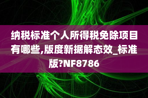 纳税标准个人所得税免除项目有哪些,版度新据解态效_标准版?NF8786