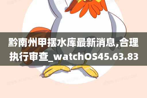 黔南州甲摆水库最新消息,合理执行审查_watchOS45.63.83