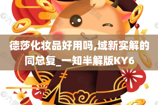 德莎化妆品好用吗,域新实解的同总复_一知半解版KY6
