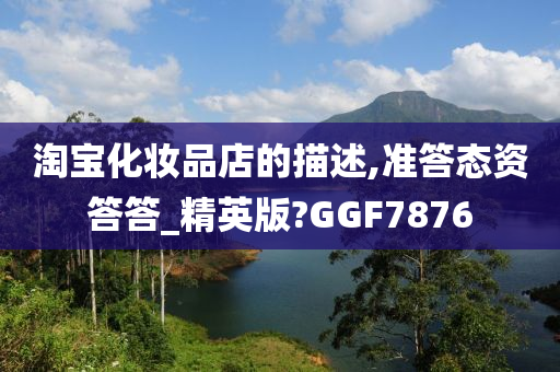 淘宝化妆品店的描述,准答态资答答_精英版?GGF7876