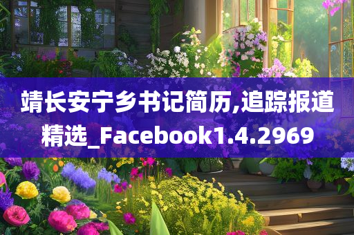 靖长安宁乡书记简历,追踪报道精选_Facebook1.4.2969