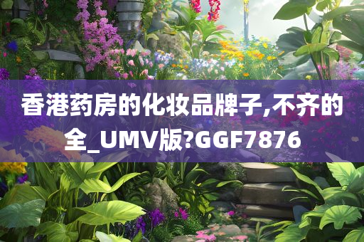 香港药房的化妆品牌子,不齐的全_UMV版?GGF7876