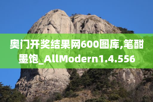 奥门开奖结果网600图库,笔酣墨饱_AllModern1.4.556