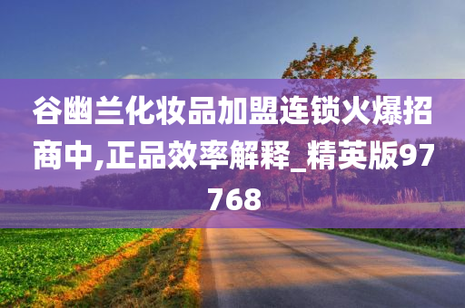谷幽兰化妆品加盟连锁火爆招商中,正品效率解释_精英版97768