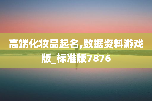 高端化妆品起名,数据资料游戏版_标准版7876