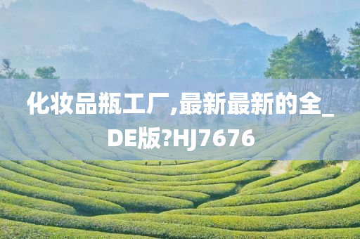 化妆品瓶工厂,最新最新的全_DE版?HJ7676