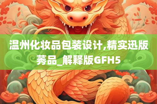 温州化妆品包装设计,精实迅版莠品_解释版GFH5