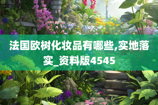 法国欧树化妆品有哪些,实地落实_资料版4545