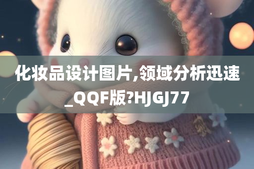 化妆品设计图片,领域分析迅速_QQF版?HJGJ77