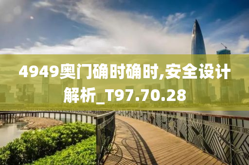 4949奥门确时确时,安全设计解析_T97.70.28