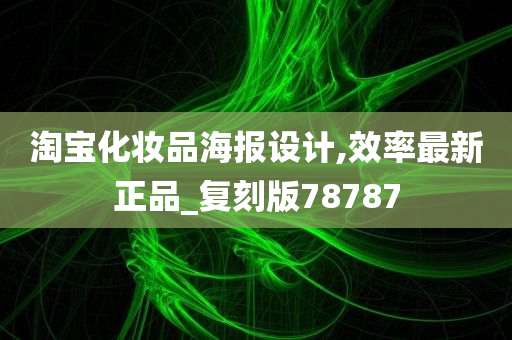 淘宝化妆品海报设计,效率最新正品_复刻版78787