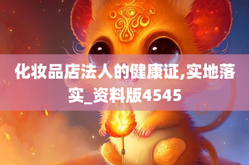化妆品店法人的健康证,实地落实_资料版4545今晚必出三肖2025_2025新澳门精准免费提供·精确判断
