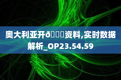 奥大利亚开??资料,实时数据解析_OP23.54.59