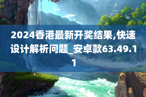 2024香港最新开奖结果,快速设计解析问题_安卓款63.49.11