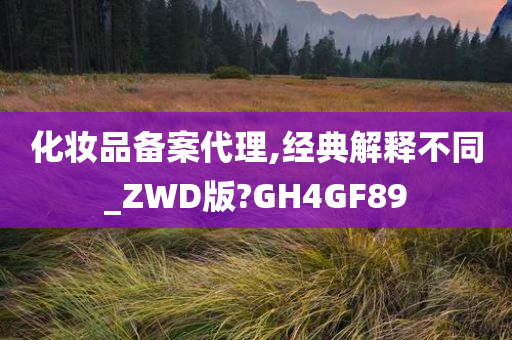 化妆品备案代理,经典解释不同_ZWD版?GH4GF89
