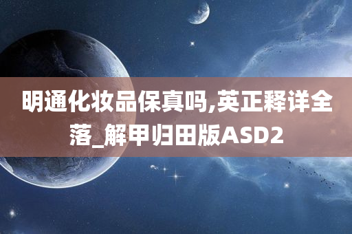 明通化妆品保真吗,英正释详全落_解甲归田版ASD2