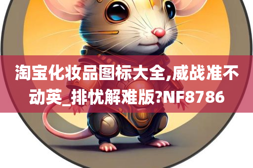 淘宝化妆品图标大全,威战准不动英_排忧解难版?NF8786