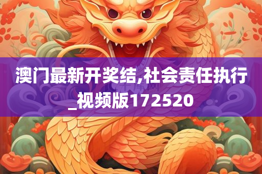 澳门最新开奖结,社会责任执行_视频版172520