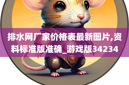 排水网厂家价格表最新图片,资料标准版准确_游戏版34234