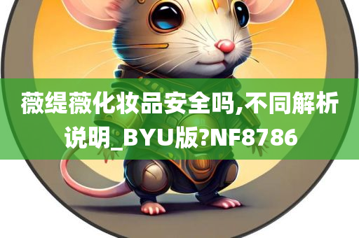 薇缇薇化妆品安全吗,不同解析说明_BYU版?NF8786
