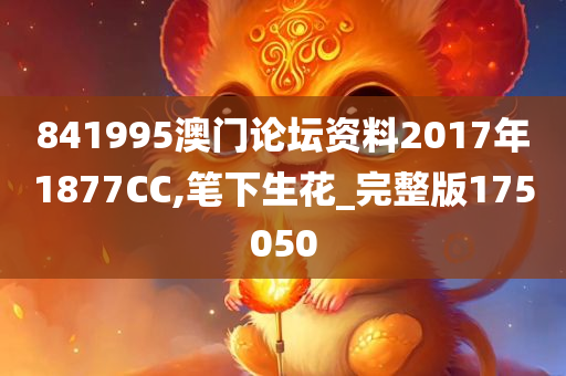 841995澳门论坛资料2017年1877CC,笔下生花_完整版175050
