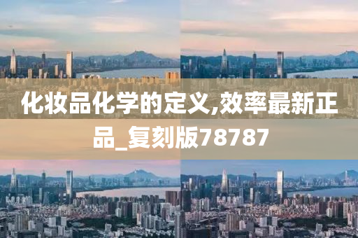 化妆品化学的定义,效率最新正品_复刻版78787