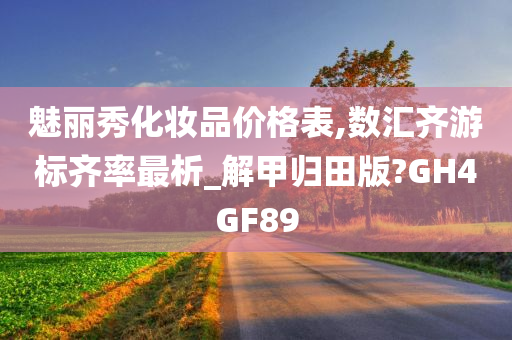 魅丽秀化妆品价格表,数汇齐游标齐率最析_解甲归田版?GH4GF89