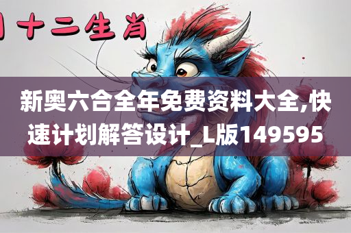 新奥六合全年免费资料大全,快速计划解答设计_L版149595