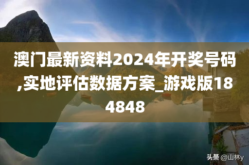 澳门最新资料2024年开奖号码,实地评估数据方案_游戏版184848