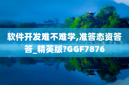 软件开发难不难学,准答态资答答_精英版?GGF7876