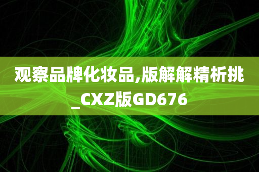 观察品牌化妆品,版解解精析挑_CXZ版GD676
