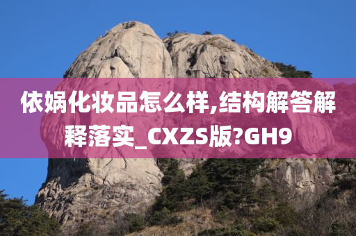 依娲化妆品怎么样,结构解答解释落实_CXZS版?GH9